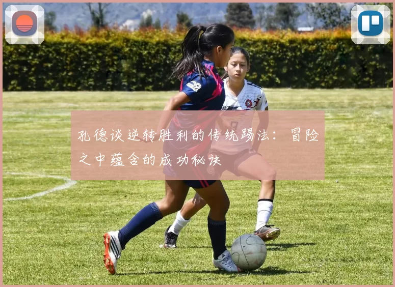 孔德谈逆转胜利的传统踢法：冒险之中蕴含的成功秘诀