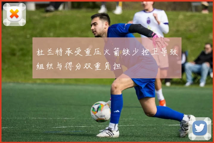 杜兰特承受重压火箭缺少控卫导致组织与得分双重负担